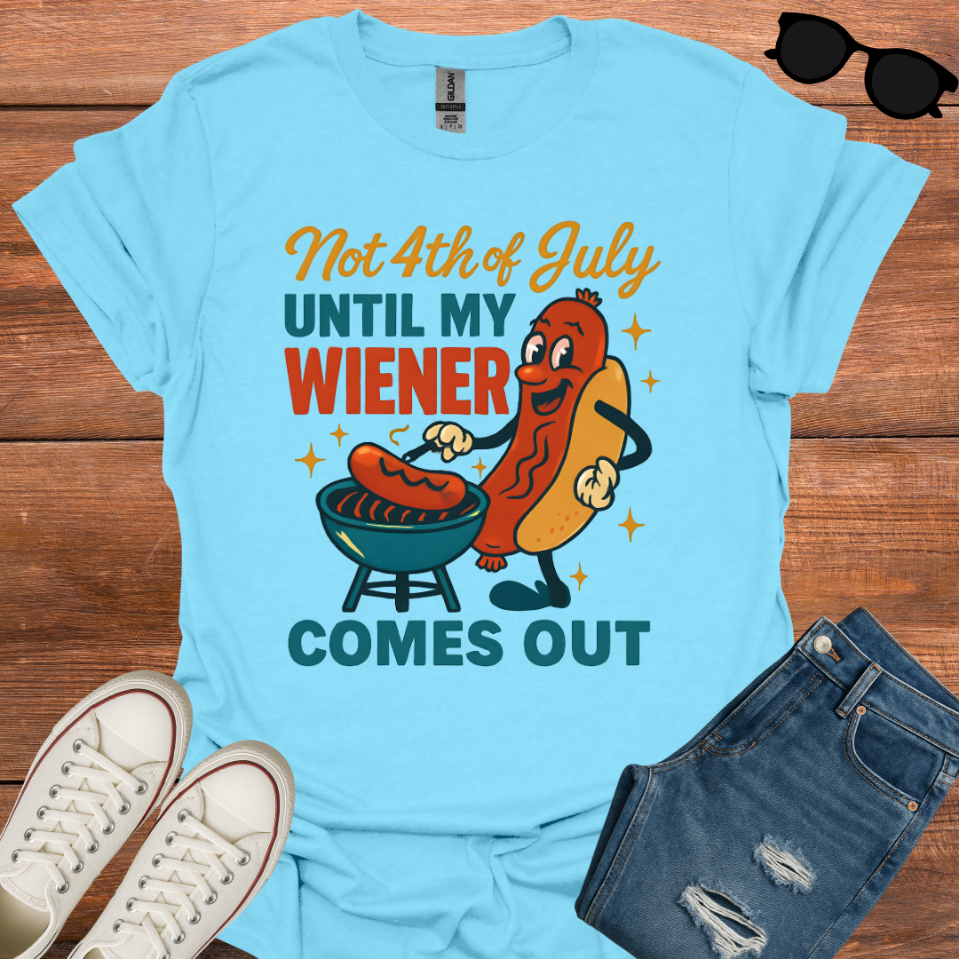NOT 4TH OF JULY UNTIL MY WIENER COMES OUT T-Shirt