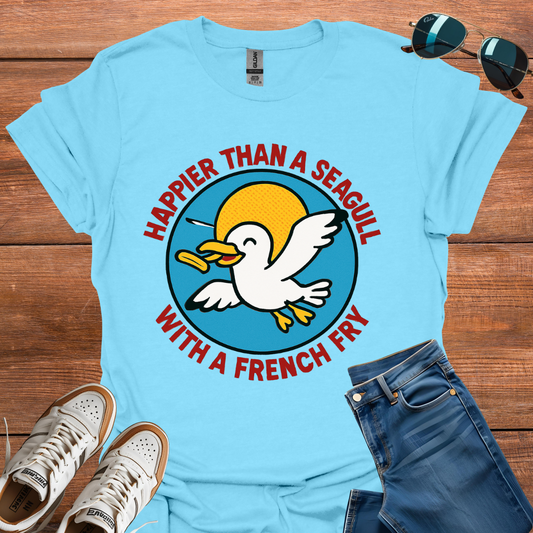 Happier Than A Seagull With A French Fry T-Shirt
