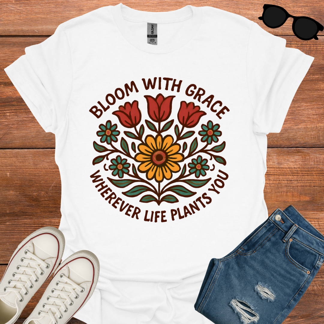 Bloom With Grace Whenever Life Plants You T-Shirt