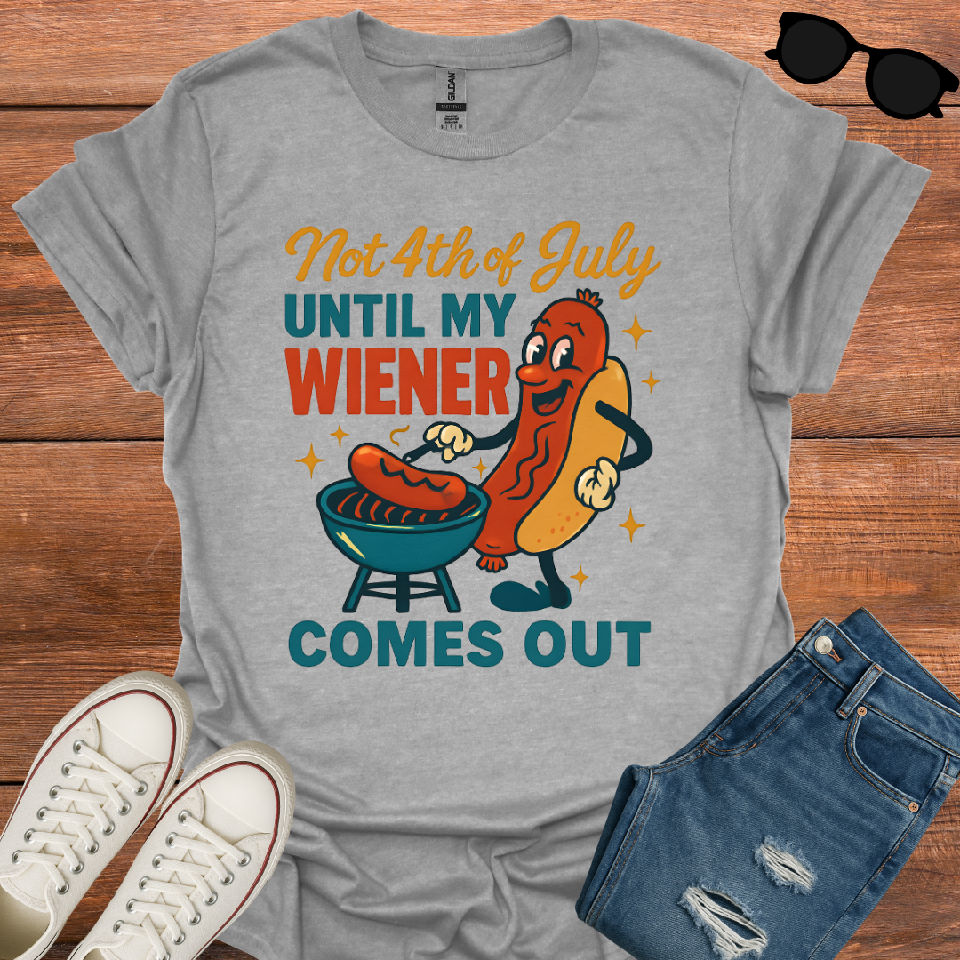NOT 4TH OF JULY UNTIL MY WIENER COMES OUT T-Shirt