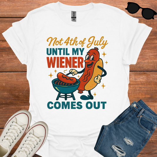 NOT 4TH OF JULY UNTIL MY WIENER COMES OUT T-Shirt