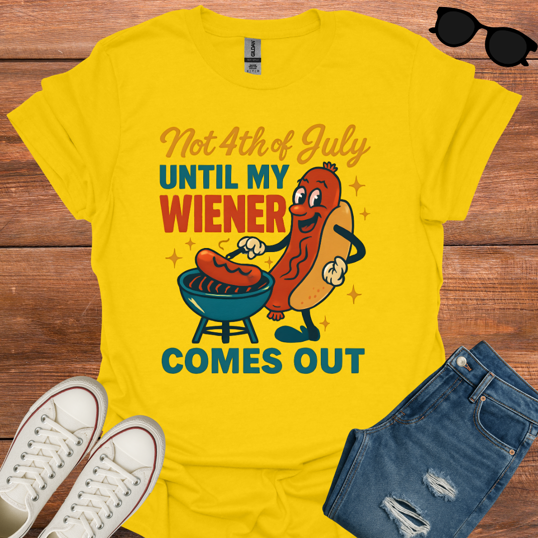NOT 4TH OF JULY UNTIL MY WIENER COMES OUT T-Shirt