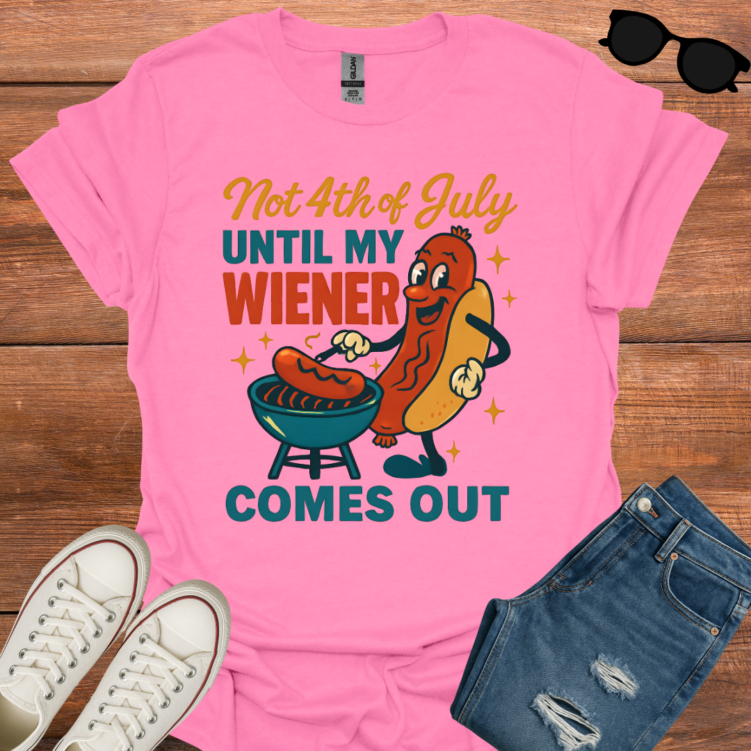 NOT 4TH OF JULY UNTIL MY WIENER COMES OUT T-Shirt