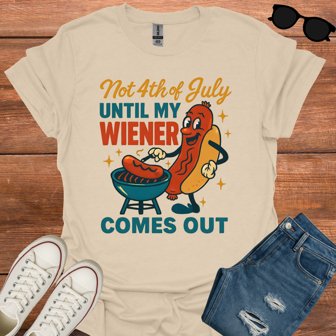NOT 4TH OF JULY UNTIL MY WIENER COMES OUT T-Shirt