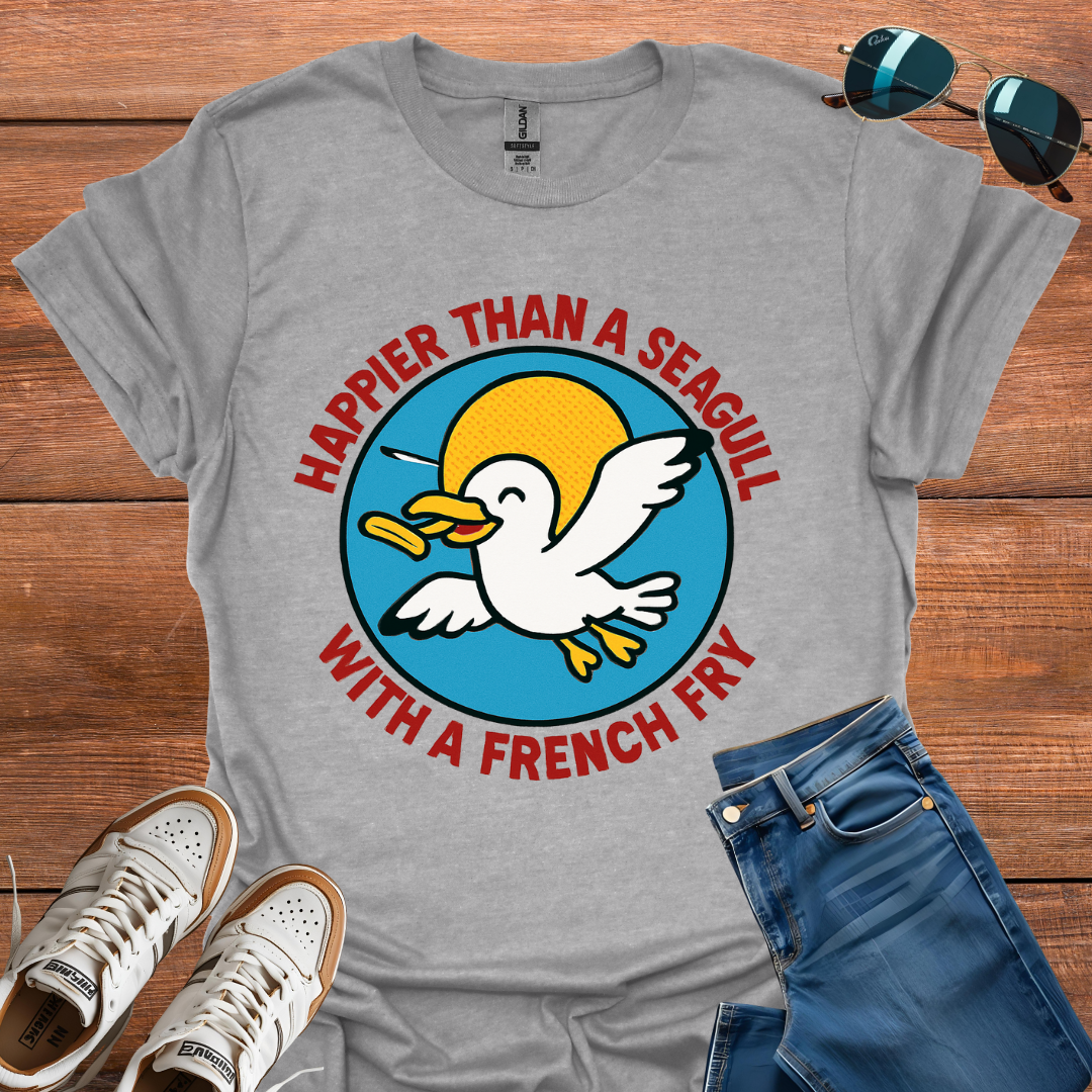 Happier Than A Seagull With A French Fry T-Shirt