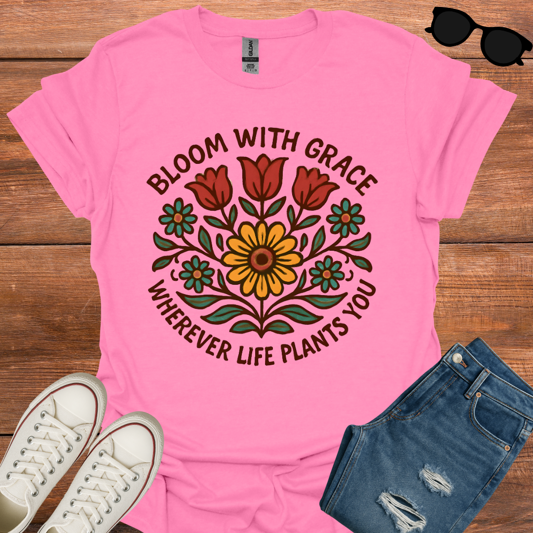 Bloom With Grace Whenever Life Plants You T-Shirt