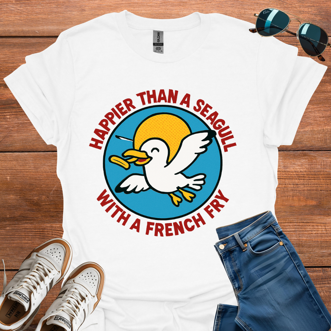 Happier Than A Seagull With A French Fry T-Shirt