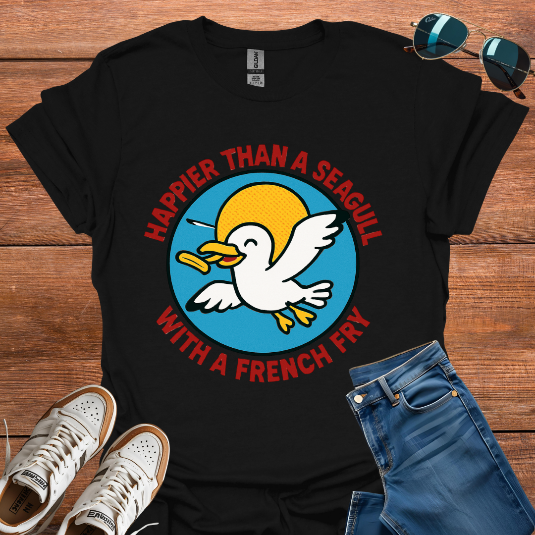 Happier Than A Seagull With A French Fry T-Shirt