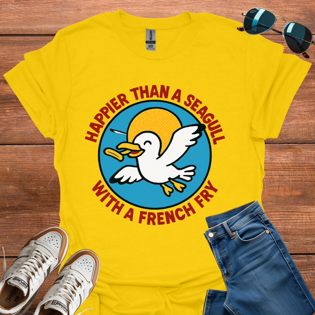 Happier Than A Seagull With A French Fry T-Shirt