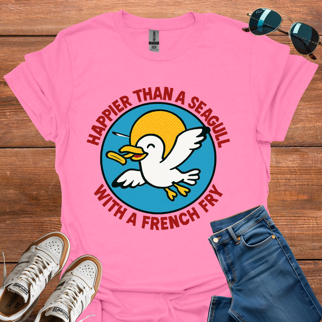 Happier Than A Seagull With A French Fry T-Shirt