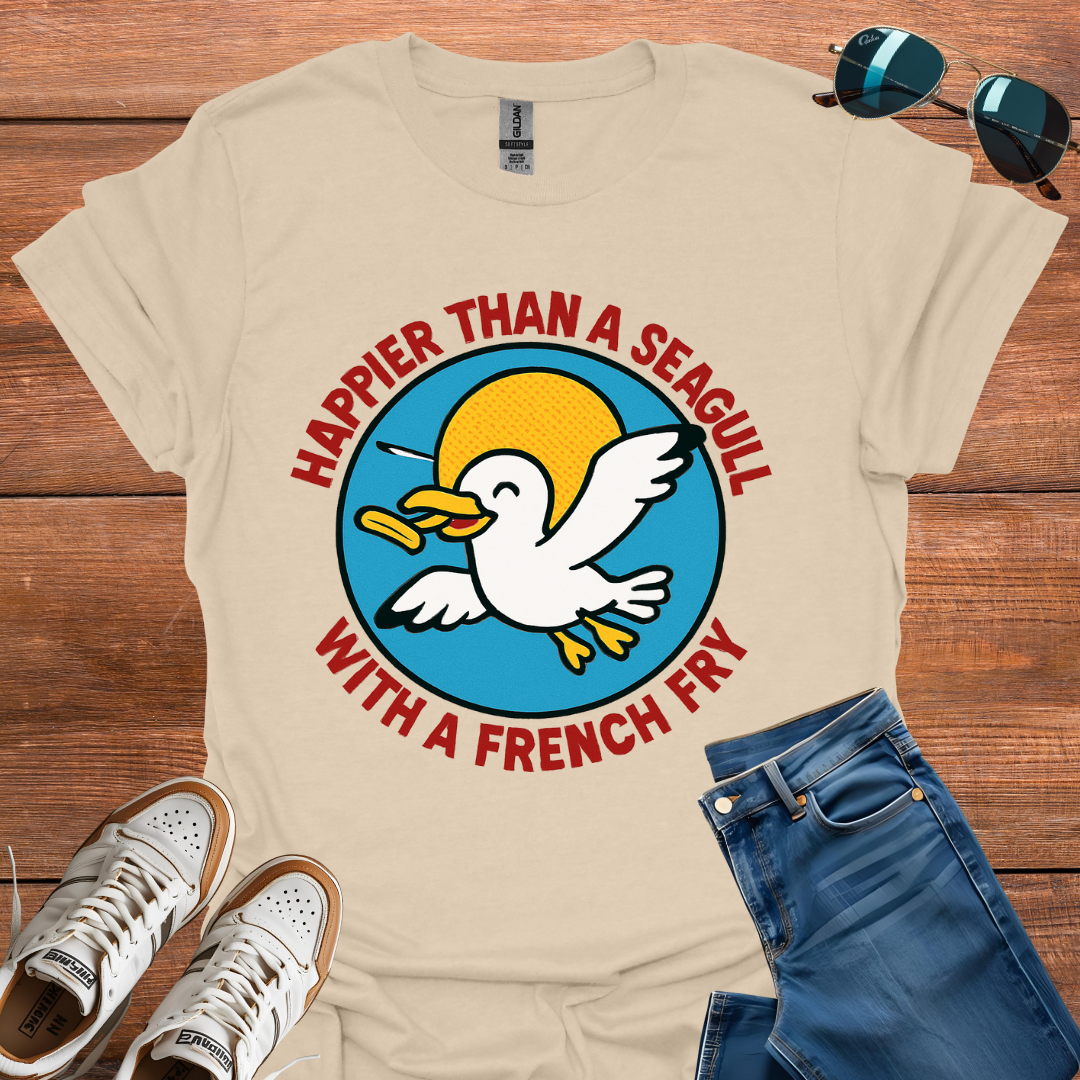 Happier Than A Seagull With A French Fry T-Shirt