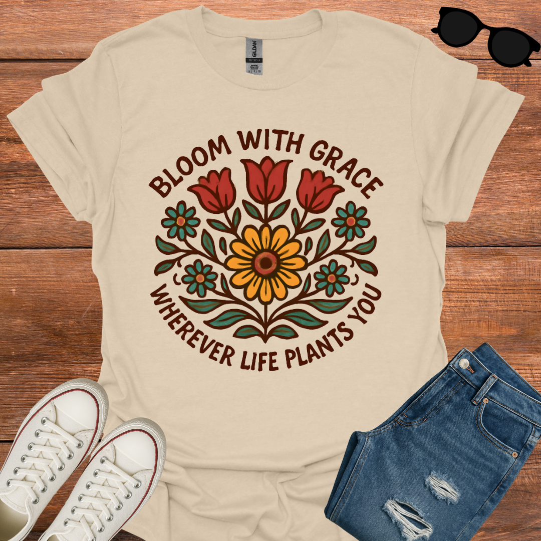 Bloom With Grace Whenever Life Plants You T-Shirt