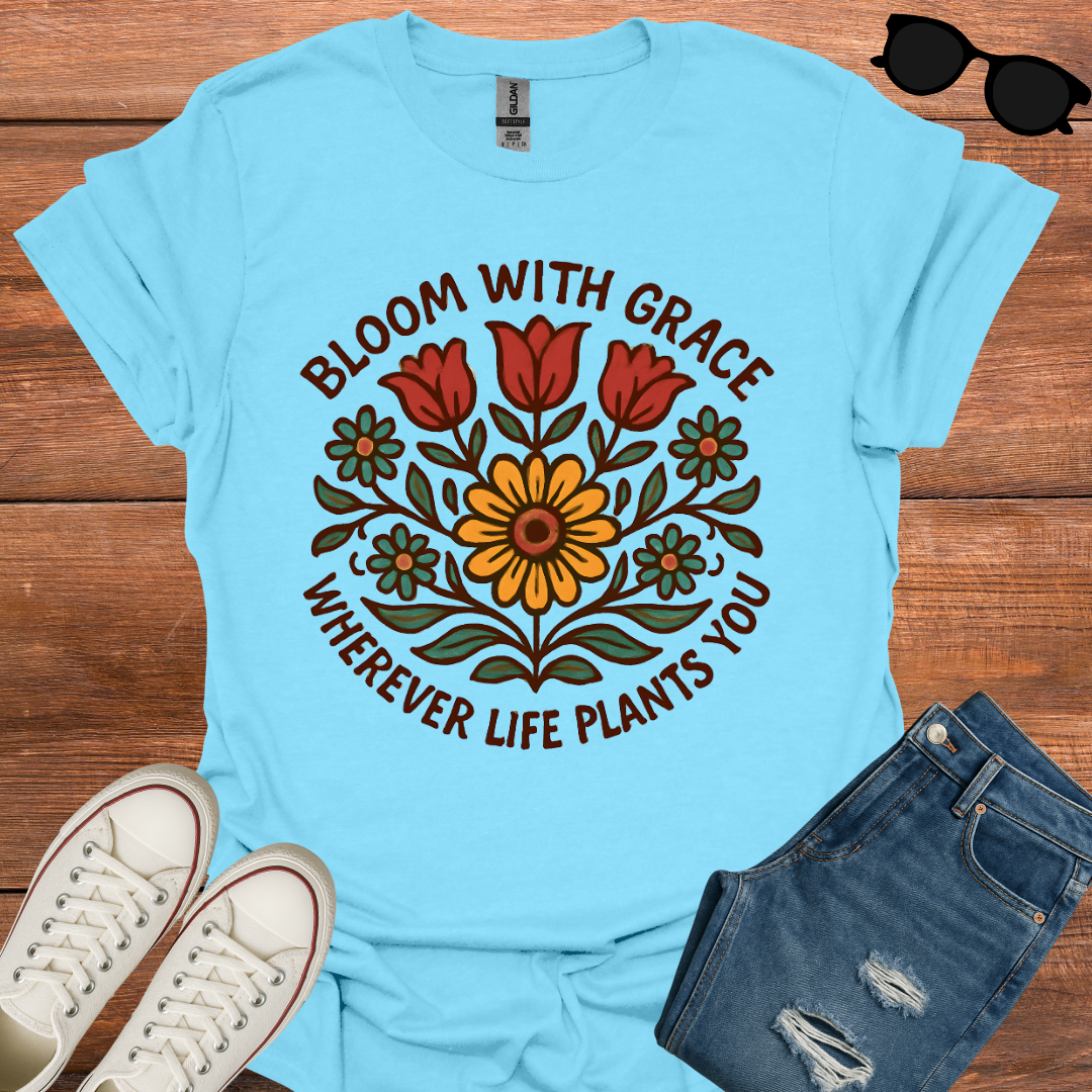 Bloom With Grace Whenever Life Plants You T-Shirt